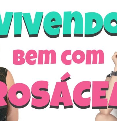 ROSÁCEA COMO TRATAR – NOSSOS ERROS E ACERTOS